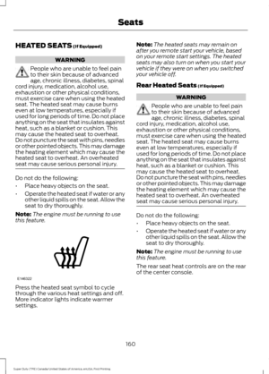 Page 163HEATED SEATS (If Equipped)
WARNING
People who are unable to feel pain
to their skin because of advanced
age, chronic illness, diabetes, spinal
cord injury, medication, alcohol use,
exhaustion or other physical conditions,
must exercise care when using the heated
seat. The heated seat may cause burns
even at low temperatures, especially if
used for long periods of time. Do not place
anything on the seat that insulates against
heat, such as a blanket or cushion. This
may cause the heated seat to overheat....