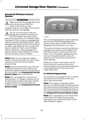 Page 167HomeLink Wireless Control
System
WARNINGS
Make sure that the garage door and
security device are free from
obstruction when you are
programming. Do not program the system
with the vehicle in the garage. Do not use the system with any
garage door opener that does not
have the safety stop and reverse
feature as required by U.S. Federal Safety
Standards (this includes any garage door
opener manufactured before April 1, 1982).
A garage door opener which cannot detect
an object, signaling the door to stop...