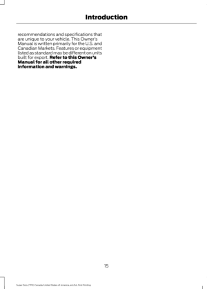 Page 18recommendations and specifications that
are unique to your vehicle. This Owner
’s
Manual is written primarily for the U.S. and
Canadian Markets. Features or equipment
listed as standard may be different on units
built for export. Refer to this Owner ’s
Manual for all other required
information and warnings.
15
Super Duty (TFE) Canada/United States of America, enUSA, First Printing Introduction 