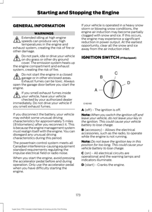 Page 176GENERAL INFORMATION
WARNINGS
Extended idling at high engine
speeds can produce very high
temperatures in the engine and
exhaust system, creating the risk of fire or
other damage. Do not park, idle or drive your vehicle
on dry grass or other dry ground
cover. The emission system heats up
the engine compartment and exhaust
system, creating the risk of fire. Do not start the engine in a closed
garage or in other enclosed areas.
Exhaust fumes can be toxic. Always
open the garage door before you start the...