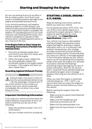 Page 179Do not use starting fluid such as ether in
the air intake system. Such fluid could
cause immediate explosive damage to the
engine and possible personal injury.
If you should experience cold weather
starting problems on E85 ethanol, and
neither an alternative brand of E85 ethanol
nor an engine block heater is available, the
addition of unleaded gasoline to your tank
improves cold starting performance. Your
vehicle is designed to operate on E85
ethanol alone, unleaded gasoline alone, or
any mixture of the...