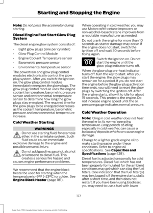 Page 180Note:
Do not press the accelerator during
starting.
Diesel Engine Fast Start Glow Plug
System
The diesel engine glow system consists of:
• Eight glow plugs (one per cylinder)
• Glow Plug Control Module
• Engine Coolant Temperature sensor
• Barometric pressure sensor
• Environmental temperature sensor
The powertrain and glow plug control
modules electronically control the glow
plug system. After you switch the ignition
on, the glow plug control module
immediately energizes the glow plugs. The
glow plug...