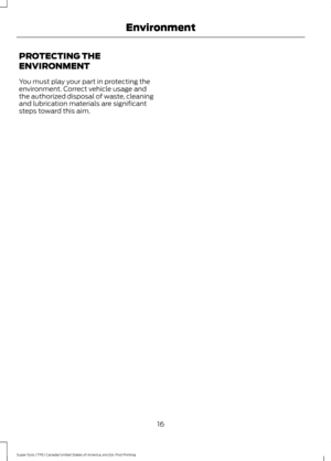 Page 19PROTECTING THE
ENVIRONMENT
You must play your part in protecting the
environment. Correct vehicle usage and
the authorized disposal of waste, cleaning
and lubrication materials are significant
steps toward this aim.
16
Super Duty (TFE) Canada/United States of America, enUSA, First Printing Environment 