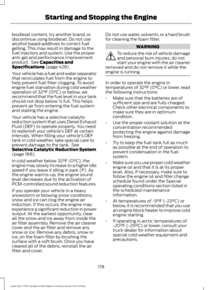 Page 181biodiesel content, try another brand, or
discontinue using biodiesel. Do not use
alcohol based additives to correct fuel
gelling. This may result in damage to the
fuel injectors and system. Use the proper
anti-gel and performance improvement
product.  See Capacities and
Specifications (page 428).
Your vehicle has a fuel and water separator
that recirculates fuel from the engine to
help prevent fuel filter clogging. To avoid
engine fuel starvation during cold weather
operation of 
32°F (0°C) or below, we...