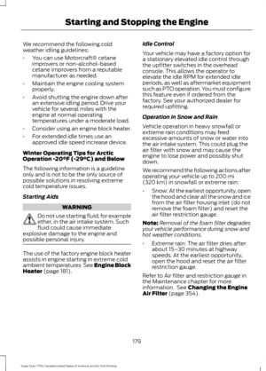 Page 182We recommend the following cold
weather idling guidelines:
•
You can use Motorcraft® cetane
improvers or non-alcohol-based
cetane improvers from a reputable
manufacturer as needed.
• Maintain the engine cooling system
properly.
• Avoid shutting the engine down after
an extensive idling period. Drive your
vehicle for several miles with the
engine at normal operating
temperatures under a moderate load.
• Consider using an engine block heater.
• For extended idle times use an
approved idle speed increase...