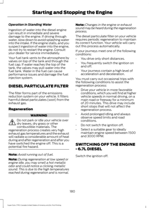 Page 183Operation in Standing Water
Ingestion of water into the diesel engine
can result in immediate and severe
damage to the engine. If driving through
water, slow down to avoid splashing water
into the intake. If the engine stalls, and you
suspect ingestion of water into the engine,
do not try to restart the engine. Consult
your dealer for service immediately.
Your fuel tank vents to the atmosphere by
valves on top of the tank and through the
fuel cap. If water reaches the top of the
tank, the valves may pull...