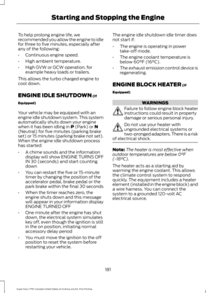 Page 184To help prolong engine life, we
recommended you allow the engine to idle
for three to five minutes, especially after
any of the following:
•
Continuous engine speed.
• High ambient temperature.
• High GVW or GCW operation, for
example heavy loads or trailers.
This allows the turbo charged engine to
cool down.
ENGINE IDLE SHUTDOWN (If
Equipped)
Your vehicle may be equipped with an
engine idle shutdown system. This system
automatically shuts down your engine
when it has been idling in 
P (Park) or N...