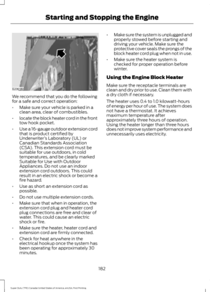 Page 185We recommend that you do the following
for a safe and correct operation:
•
Make sure your vehicle is parked in a
clean area, clear of combustibles.
• locate the block heater cord in the front
tow hook pocket.
• Use a 16-gauge outdoor extension cord
that is product certified by
Underwriter ’s Laboratory (UL) or
Canadian Standards Association
(CSA). This extension cord must be
suitable for use outdoors, in cold
temperatures, and be clearly marked
Suitable for Use with Outdoor
Appliances. Do not use an...