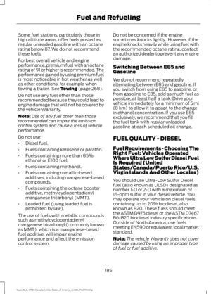 Page 188Some fuel stations, particularly those in
high altitude areas, offer fuels posted as
regular unleaded gasoline with an octane
rating below 87. We do not recommend
these fuels.
For best overall vehicle and engine
performance, premium fuel with an octane
rating of 91 or higher is recommended. The
performance gained by using premium fuel
is most noticeable in hot weather as well
as other conditions, for example when
towing a trailer.  See Towing (page 268).
Do not use any fuel other than those
recommended...