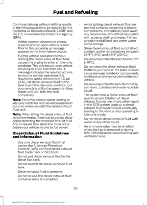 Page 194Continued driving without refilling results
in the following actions as required by the
California Air Resources Board (CARB) and
the U.S. Environmental Protection Agency
(EPA):
•
Within a preset distance to empty,
speed is limited upon vehicle restart.
Prior to this occurring a message
appears in the information display.
• Further vehicle operation without
refilling the diesel exhaust fluid tank
causes the engine to enter an idle-only
condition. This only occurs upon vehicle
refueling or at an extended...