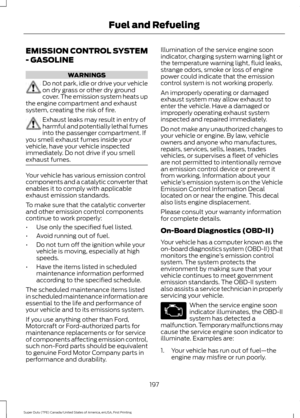 Page 200EMISSION CONTROL SYSTEM
- GASOLINE
WARNINGS
Do not park, idle or drive your vehicle
on dry grass or other dry ground
cover. The emission system heats up
the engine compartment and exhaust
system, creating the risk of fire. Exhaust leaks may result in entry of
harmful and potentially lethal fumes
into the passenger compartment. If
you smell exhaust fumes inside your
vehicle, have your vehicle inspected
immediately. Do not drive if you smell
exhaust fumes. Your vehicle has various emission control...