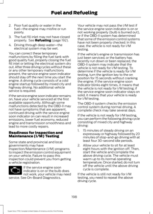 Page 2012. Poor fuel quality or water in the
fuel —the engine may misfire or run
poorly.
3. The fuel fill inlet may not have closed properly.  See Refueling (page 192).
4. Driving through deep water —the
electrical system may be wet.
You can correct these temporary
malfunctions by filling the fuel tank with
good quality fuel, properly closing the fuel
fill inlet or letting the electrical system dry
out. After three driving cycles without these
or any other temporary malfunctions
present, the service engine soon...