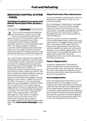 Page 202EMISSION CONTROL SYSTEM
- DIESEL
Oxidation Catalytic Converter and
Diesel Particulate Filter System (If
Equipped) WARNING
The normal operating temperature
of the exhaust system is very high.
Never work around or attempt to
repair any part of the exhaust system until
it has cooled. Use special care when
working around the diesel oxidation
catalytic converter or the diesel particulate
filter. The diesel oxidation catalytic
converter and the diesel particulate filter
heat up to very high temperatures after...