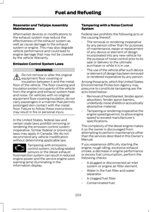 Page 206Resonator and Tailpipe Assembly
Maintenance
Aftermarket devices or modifications to
the exhaust system may reduce the
effectiveness of the exhaust system as
well as cause damage to the exhaust
system or engine. This may also degrade
vehicle performance and could lead to
engine damage that may not be covered
by the vehicle Warranty.
Emission Control System Laws
WARNING
Do not remove or alter the original
equipment floor covering or
insulation between it and the metal
floor of the vehicle. The floor...