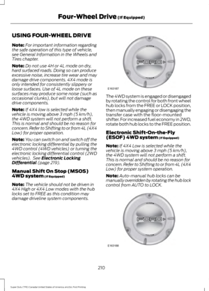 Page 213USING FOUR-WHEEL DRIVE
Note:
For important information regarding
the safe operation of this type of vehicle,
see General Information in the Wheels and
Tires chapter.
Note: Do not use 4H or 4L mode on dry,
hard surfaced roads. Doing so can produce
excessive noise, increase tire wear and may
damage drive components. 4X4 mode is
only intended for consistently slippery or
loose surfaces. Use of 4L mode on these
surfaces may produce some noise (such as
occasional clunks), but will not damage
drive...