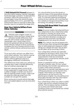 Page 217If Shift Delayed Pull Forward appears in
the information display, transfer case gear
tooth blockage is present. To alleviate this
condition, place the transmission in a
forward gear, move the vehicle forward
approximately 
5 ft (1.5 m), and shift the
transmission back to neutral to allow the
transfer case to complete the range shift.
How Your Vehicle Differs From
Other Vehicles WARNING
Vehicles with a higher center of
gravity (utility and four-wheel drive
vehicles) handle differently than
vehicles with a...