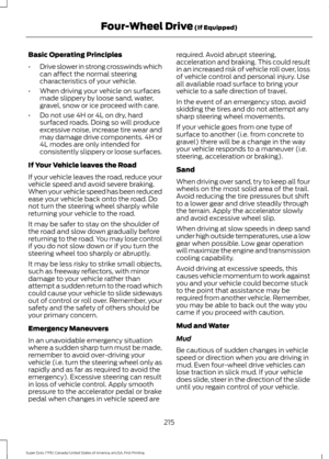 Page 218Basic Operating Principles
•
Drive slower in strong crosswinds which
can affect the normal steering
characteristics of your vehicle.
• When driving your vehicle on surfaces
made slippery by loose sand, water,
gravel, snow or ice proceed with care.
• Do not use 4H or 4L on dry, hard
surfaced roads. Doing so will produce
excessive noise, increase tire wear and
may damage drive components. 4H or
4L modes are only intended for
consistently slippery or loose surfaces.
If Your Vehicle leaves the Road
If your...