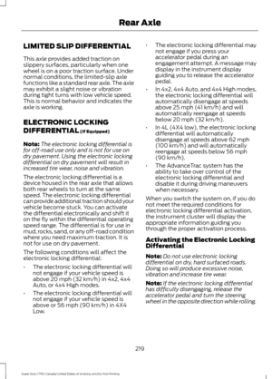 Page 222LIMITED SLIP DIFFERENTIAL
This axle provides added traction on
slippery surfaces, particularly when one
wheel is on a poor traction surface. Under
normal conditions, the limited-slip axle
functions like a standard rear axle. The axle
may exhibit a slight noise or vibration
during tight turns with low vehicle speed.
This is normal behavior and indicates the
axle is working.
ELECTRONIC LOCKING
DIFFERENTIAL (If Equipped)
Note: The electronic locking differential is
for off-road use only and is not for use...