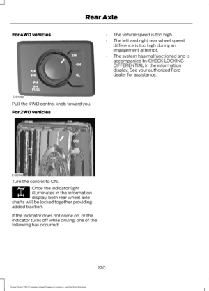 Page 223For 4WD vehicles
Pull the 4WD control knob toward you.
For 2WD vehicles
Turn the control to ON.
Once the indicator light
illuminates in the information
display, both rear wheel axle
shafts will be locked together providing
added traction.
If the indicator does not come on, or the
indicator turns off while driving, one of the
following has occurred: •
The vehicle speed is too high.
• The left and right rear wheel speed
difference is too high during an
engagement attempt.
• The system has malfunctioned and...