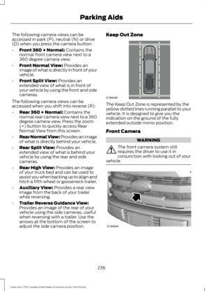 Page 239The following camera views can be
accessed in park (P), neutral (N) or drive
(D) when you press the camera button:
•
Front 360 + Normal: Contains the
normal front camera view next to a
360 degree camera view.
• Front Normal View:
 Provides an
image of what is directly in front of your
vehicle.
• Front Split View:
 Provides an
extended view of what is in front of
your vehicle by using the front and side
cameras.
The following camera views can be
accessed when you shift into reverse (R):
• Rear 360 +...