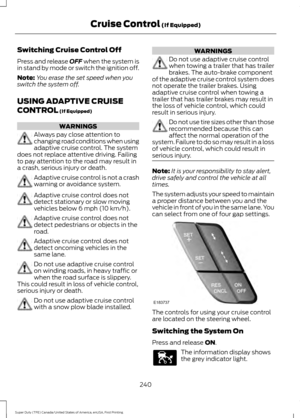 Page 243Switching Cruise Control Off
Press and release OFF when the system is
in stand by mode or switch the ignition off.
Note: You erase the set speed when you
switch the system off.
USING ADAPTIVE CRUISE
CONTROL
 (If Equipped) WARNINGS
Always pay close attention to
changing road conditions when using
adaptive cruise control. The system
does not replace attentive driving. Failing
to pay attention to the road may result in
a crash, serious injury or death. Adaptive cruise control is not a crash
warning or...