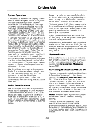 Page 256System Operation
If you select a trailer in the display screen
prior to connecting the trailer, the system
will load that configuration and the
information cluster displays a message
when the trailer is connected. A second
message appears stating Cross Traffic
Alert has been turned off; the Blind Spot
Information System with Trailer Tow still
functions normally when driving forward.
If no trailer has been set up and a trailer is
connected, the instrument cluster provides
a message indicating a trailer is...