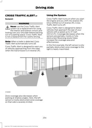 Page 257CROSS TRAFFIC ALERT (If
Equipped) WARNING
Never
 use the Cross Traffic Alert
system as a replacement for using
the interior and exterior mirrors and
looking over your shoulder before backing
out of a parking space. Cross Traffic Alert
is not a replacement for careful driving. Note:
When a trailer is detected, Cross
Traffic Alert automatically turns off.
Cross Traffic Alert is designed to warn you
of vehicles approaching from the sides
when the transmission is in reverse (R). Using the System
Cross...