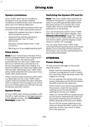 Page 259System Limitations
Cross Traffic Alert has its limitations;
situations such as severe weather
conditions or debris build-up on the sensor
area may limit vehicle detection.
The following are other situations that may
limit the Cross Traffic Alert performance:
•
Adjacently parked vehicles or objects
obstructing the sensors.
• Approaching vehicles passing at
speeds greater than 37 mph
(60 km/h).
• Driving in reverse faster than 
7 mph
(12 km/h).
• Backing out of an angled parking spot.
False Alerts
Note: If...