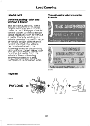 Page 264LOAD LIMIT
Vehicle Loading - with and
without a Trailer
This section guides you in the
proper loading of your vehicle,
trailer, or both. Keep your loaded
vehicle weight within its design
rating capability, with or without
a trailer. Properly loading your
vehicle provides maximum return
of vehicle design performance.
Before you load your vehicle,
become familiar with the
following terms for determining
your vehicle
’s weight rating, with
or without a trailer, from the
vehicle ’s Tire and Loading...