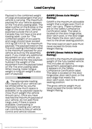 Page 265Payload is the combined weight
of cargo and passengers that your
vehicle is carrying. The maximum
payload for your vehicle appears
on the Tire and Loading label. The
label is either on the B-pillar or the
edge of the driver door. Vehicles
exported outside the US and
Canada may not have a tire and
loading label. Look for 
“The
combined weight of occupants
and cargo should never exceed
XXX kg OR XXX lb ” for maximum
payload. The payload listed on the
Tire and Loading Information label
is the maximum...