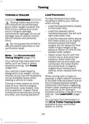 Page 271TOWING A TRAILER
WARNINGS
Towing trailers beyond the
maximum recommended
gross trailer weight exceeds the
limit of your vehicle and could
result in engine damage,
transmission damage, structural
damage, loss of vehicle control,
vehicle rollover and personal
injury. Do not exceed the GVWR or
the GAWR specified on the
certification label. Note:
 See Recommended
Towing Weights (page 277).
Your vehicle may have electrical
items, such as fuses or relays,
related to towing.  See 
Fuses
(page 310).
Your...