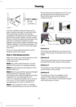 Page 274Use the supplied measurement card, a
tape measure and pen to carefully mark
the area where to attach the sticker
(supplied in the back cover pocket of your
Quick Start Guide). Make sure the whole
sticker is within the gray zone between the
two arcs or distance markers on the
diagram, and is also visible in the Rear View
Camera display. It should be between 7 in
(17 cm) and 20 in (51 cm) from the trailer
ball hitch.
Once you have determined the correct
location, place the sticker.
Step 4: Take...