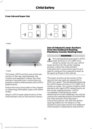 Page 29Crew Cab and Super Cab
The lower LATCH anchors are at the rear
section of the rear seat between the
cushion and seatback. Follow the child
restraint manufacturer's instructions to
properly install a child restraint with LATCH
attachments.
Follow the instructions later in this chapter
on attaching child safety seats with tether
straps.
Attach LATCH lower attachments of the
child restraint only to the anchors shown. Use of Inboard Lower Anchors
from the Outboard Seating
Positions (Center Seating Use)...