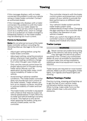 Page 290If this message displays, with no trailer
connected, the problem is with your vehicle
wiring or trailer brake controller. Contact
an authorized dealer.
If the message only displays with a trailer
connected, the problem is with the trailer
wiring. Consult your trailer dealer for
assistance. This can be a short to ground
(such as a chaffed wire), short to voltage
(such as a pulled pin on trailer emergency
breakaway battery) or the trailer brakes
may be drawing too much current.
Points to Remember
Note:
Do...