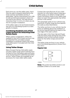 Page 30Each time you use the safety seat, check
that the seat is properly attached to the
lower anchors and tether anchor, if
applicable. Tug the child restraint from side
to side and forward and back where it is
secured to the vehicle. The seat should
move less than 1 in (2.5 cm) when you do
this for a proper installation.
If the safety seat is not anchored properly,
the risk of a child being injured in a crash
greatly increases.
Combining Seatbelt and LATCH
Lower Anchors for Attaching Child
Safety Seats
When...