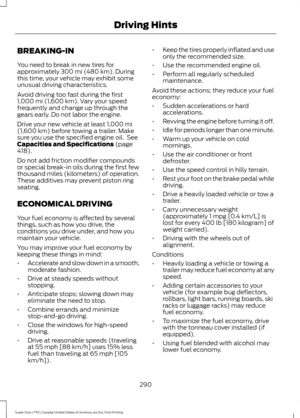 Page 293BREAKING-IN
You need to break in new tires for
approximately 300 mi (480 km). During
this time, your vehicle may exhibit some
unusual driving characteristics.
Avoid driving too fast during the first
1,000 mi (1,600 km)
. Vary your speed
frequently and change up through the
gears early. Do not labor the engine.
Drive your new vehicle at least 
1,000 mi
(1,600 km) before towing a trailer. Make
sure you use the specified engine oil.  See
Capacities and Specifications
 (page
418).
Do not add friction...