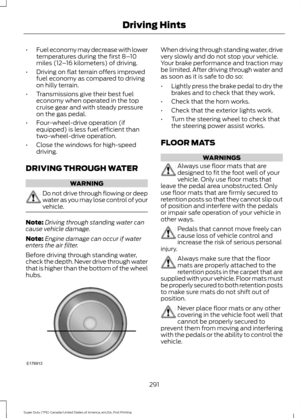 Page 294•
Fuel economy may decrease with lower
temperatures during the first 8– 10
miles (12 –16 kilometers) of driving.
• Driving on flat terrain offers improved
fuel economy as compared to driving
on hilly terrain.
• Transmissions give their best fuel
economy when operated in the top
cruise gear and with steady pressure
on the gas pedal.
• Four-wheel-drive operation (if
equipped) is less fuel efficient than
two-wheel-drive operation.
• Close the windows for high-speed
driving.
DRIVING THROUGH WATER WARNING
Do...