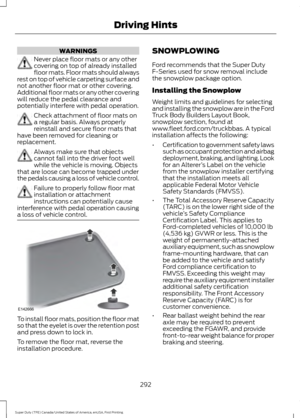 Page 295WARNINGS
Never place floor mats or any other
covering on top of already installed
floor mats. Floor mats should always
rest on top of vehicle carpeting surface and
not another floor mat or other covering.
Additional floor mats or any other covering
will reduce the pedal clearance and
potentially interfere with pedal operation. Check attachment of floor mats on
a regular basis. Always properly
reinstall and secure floor mats that
have been removed for cleaning or
replacement. Always make sure that...