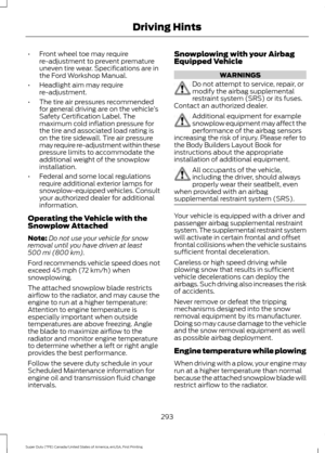 Page 296•
Front wheel toe may require
re-adjustment to prevent premature
uneven tire wear. Specifications are in
the Ford Workshop Manual.
• Headlight aim may require
re-adjustment.
• The tire air pressures recommended
for general driving are on the vehicle ’s
Safety Certification Label. The
maximum cold inflation pressure for
the tire and associated load rating is
on the tire sidewall. Tire air pressure
may require re-adjustment within these
pressure limits to accommodate the
additional weight of the snowplow...