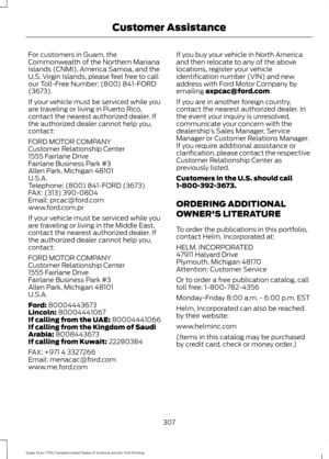 Page 310For customers in Guam, the
Commonwealth of the Northern Mariana
Islands (CNMI), America Samoa, and the
U.S. Virgin Islands, please feel free to call
our Toll-Free Number: (800) 841-FORD
(3673).
If your vehicle must be serviced while you
are traveling or living in Puerto Rico,
contact the nearest authorized dealer. If
the authorized dealer cannot help you,
contact:
FORD MOTOR COMPANY
Customer Relationship Center
1555 Fairlane Drive
Fairlane Business Park #3
Allen Park, Michigan 48101
U.S.A.
Telephone:...