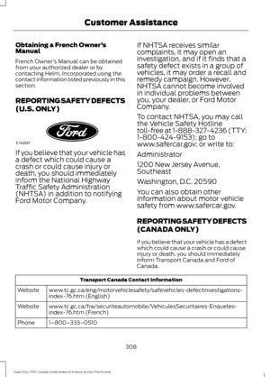 Page 311Obtaining a French Owner
’s
Manual
French Owner ’s Manual can be obtained
from your authorized dealer or by
contacting Helm, Incorporated using the
contact information listed previously in this
section.
REPORTING SAFETY DEFECTS
(U.S. ONLY) If you believe that your vehicle has
a defect which could cause a
crash or could cause injury or
death, you should immediately
inform the National Highway
Traffic Safety Administration
(NHTSA) in addition to notifying
Ford Motor Company.
If NHTSA receives similar...