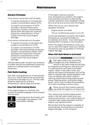 Page 334Severe Climates
If you drive in extremely cold climates:
•
It may be necessary to increase the
coolant concentration above 50%.
• A coolant concentration of 60%
provides improved freeze point
protection. Coolant concentrations
above 60% decrease the overheat
protection characteristics of the
coolant and may cause engine
damage.
If you drive in extremely hot climates:
• It may be necessary to decrease the
coolant concentration to 40%.
• A coolant concentration of 40%
provides improved overheat...