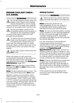 Page 336ENGINE COOLANT CHECK -
6.7L DIESEL
WARNINGS
Do not add engine coolant when the
engine is hot. Steam and scalding
liquids released from a hot cooling
system can burn you badly. Also, spilling
coolant on hot engine parts can burn you. Do not put engine coolant in the
windshield washer fluid container. If
sprayed on the windshield, engine
coolant could make it difficult to see
through the windshield. To reduce the risk of personal injury,
make sure the engine is cool before
unscrewing the coolant pressure...