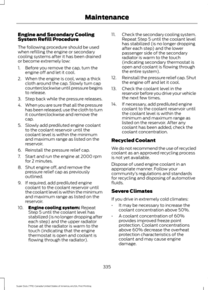 Page 338Engine and Secondary Cooling
System Refill Procedure
The following procedure should be used
when refilling the engine or secondary
cooling systems after it has been drained
or become extremely low:
1. Before you remove the cap, turn the
engine off and let it cool.
2. When the engine is cool, wrap a thick cloth around the cap. Slowly turn cap
counterclockwise until pressure begins
to release.
3. Step back while the pressure releases.
4. When you are sure that all the pressure
has been released, use the...