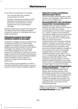 Page 339If you drive in extremely hot climates:
•
You can decrease the coolant
concentration to 40%.
• Coolant concentrations below 40%
decrease the freeze and corrosion
protection characteristics of the
coolant and may cause engine
damage.
Vehicles driven year-round in non-extreme
climates should use prediluted engine
coolant for optimum cooling system and
engine protection.
Checking Coolant Corrosion
Inhibitor Additive Strength
At specific mileage intervals as listed in the
scheduled maintenance information...