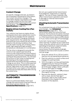 Page 340Coolant Change
At specific mileage intervals, as listed in
the scheduled maintenance information,
the coolant should be changed. The
information display may display a message
to change coolant at this time. Add
prediluted coolant approved to the correct
specification.  See Capacities and
Specifications (page 411).
Engine-driven Cooling Fan (Fan
Clutch)
Your vehicle may have an engine driven
cooling fan drive (also called a fan clutch).
This fan drive changes the fan speed to
match the vehicle ’s changing...