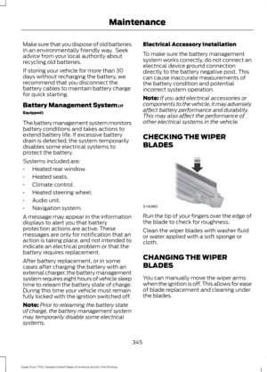 Page 348Make sure that you dispose of old batteries
in an environmentally friendly way.  Seek
advice from your local authority about
recycling old batteries.
If storing your vehicle for more than 30
days without recharging the battery, we
recommend that you disconnect the
battery cables to maintain battery charge
for quick starting.
Battery Management System (If
Equipped)
The battery management system monitors
battery conditions and takes actions to
extend battery life. If excessive battery
drain is detected,...