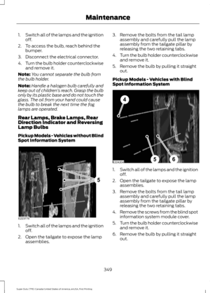 Page 3521.
Switch all of the lamps and the ignition
off.
2. To access the bulb, reach behind the bumper.
3. Disconnect the electrical connector.
4. Turn the bulb holder counterclockwise
and remove it.
Note: You cannot separate the bulb from
the bulb holder.
Note: Handle a halogen bulb carefully and
keep out of children ’s reach. Grasp the bulb
only by its plastic base and do not touch the
glass. The oil from your hand could cause
the bulb to break the next time the fog
lamps are operated.
Rear Lamps, Brake...