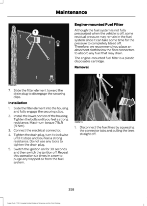 Page 3617. Slide the filter element toward the
drain plug to disengage the securing
clips.
Installation
1. Slide the filter element into the housing
and fully engage the securing clips.
2. Install the lower portion of the housing.
Tighten the bolts until you feel a strong
resistance. Maximum torque 7 lb.ft
(9 Nm).
3. Connect the electrical connector.
4. Tighten the drain plug, turn it clockwise
until it stops and you feel a strong
resistance. Do not use any tools to
tighten the drain plug.
5. Switch the ignition...