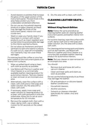 Page 368•
Avoid cleaners or polishes that increase
the gloss of the upper portion of the
instrument panel. The dull finish in this
area helps protect you from
undesirable windshield reflection.
• Do not use any household cleaning
products or glass cleaners as these
may damage the finish of the
instrument panel, interior trim and
cluster lens.
• Wash or wipe your hands clean if you
have been in contact with certain
products such as insect repellent and
suntan lotion to avoid possible damage
to the interior...